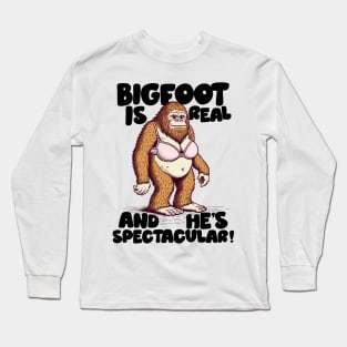 Bigfoot Is Real And He's Spectacular! Long Sleeve T-Shirt